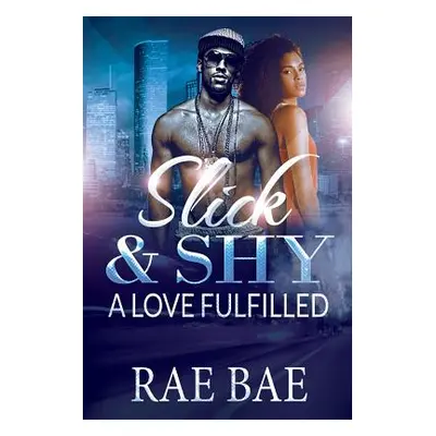 "Slick & Shy: A Love Fulfilled" - "" ("Bae Rae")