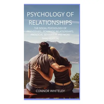 "Psychology of Relationships: The Social Psychology of Friendships, Romantic Relationships, Pros