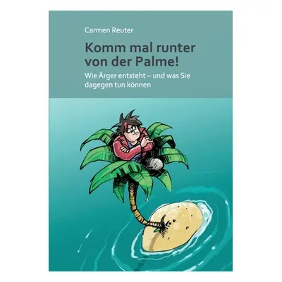 "Komm mal runter von der Palme!: Wie rger entsteht - und was Sie dagegen tun knnen" - "" ("Reute