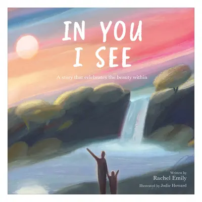 "In You I See: A Story That Celebrates the Beauty Within" - "" ("Emily Rachel")