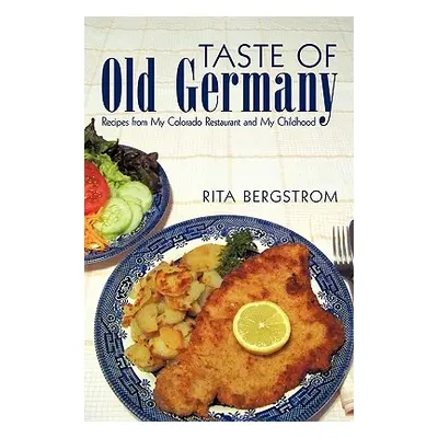 "Taste of Old Germany: Recipes from My Colorado Restaurant and My Childhood" - "" ("Rita Bergstr