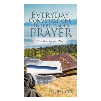 "Everyday Conversations on Intercessory Prayer" - "" ("Sykes Valerie")