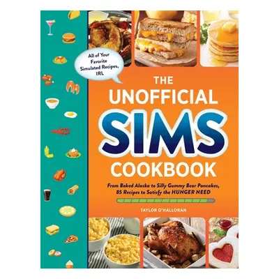 "The Unofficial Sims Cookbook: From Baked Alaska to Silly Gummy Bear Pancakes, 85+ Recipes to Sa