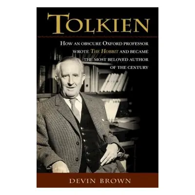 "Tolkien: How an Obscure Oxford Professor Wrote the Hobbit and Became the Most Beloved Author of