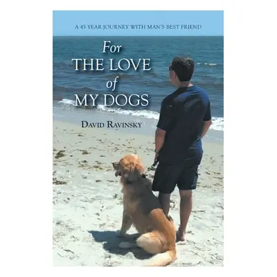 "For The Love of My Dogs: A 45 Year Journey with Man's Best Friend" - "" ("Ravinsky David")