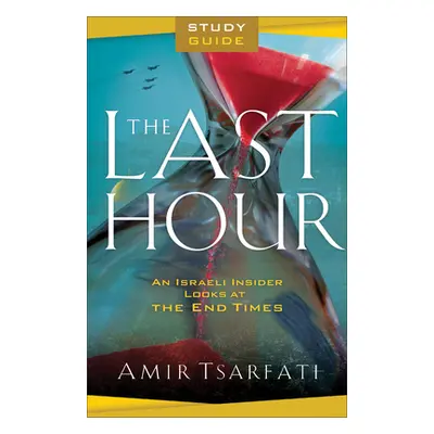 "The Last Hour Study Guide: An Israeli Insider Looks at the End Times" - "" ("Tsarfati Amir")