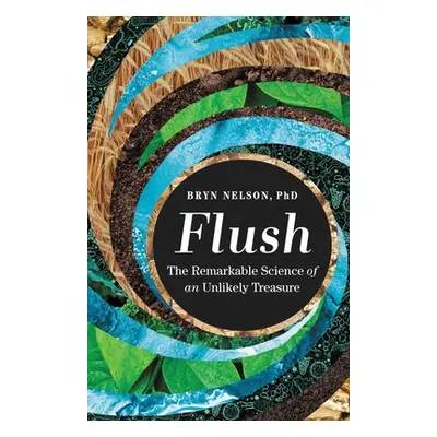 "Flush: The Remarkable Science of an Unlikely Treasure" - "" ("Nelson Bryn")