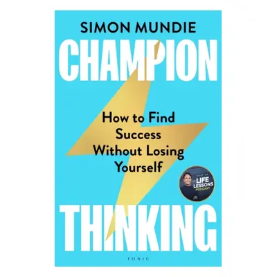 "Champion Thinking" - "How to Find Success Without Losing Yourself" ("Mundie Simon")