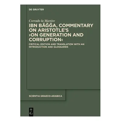 "Ibn Bāğğa, Commentary on Aristotle's >On Generation and Corruption: Critical Edition and Transl