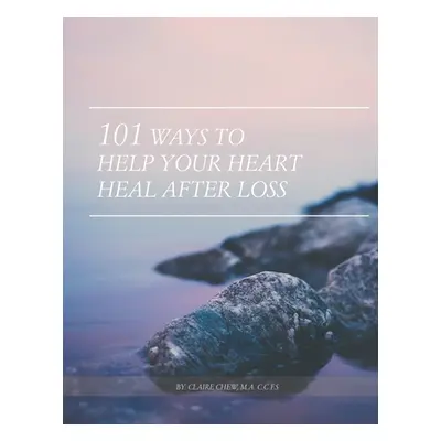 "101 Ways to Help Your Heart Heal After Loss" - "" ("Chew Claire Kayman")