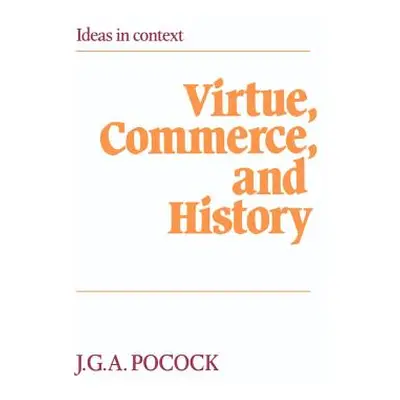 "Virtue, Commerce, and History: Essays on Political Thought and History, Chiefly in the Eighteen