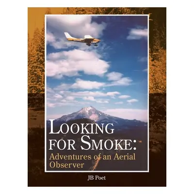 "Looking for Smoke: Adventures of an Aerial Observer: Adventures of an Aerial Observer" - "" ("P