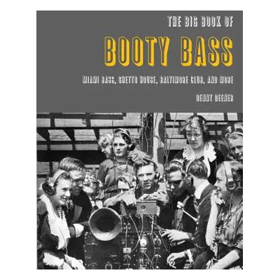 "The Big Book of Booty Bass: Miami Bass, Ghetto House, Baltimore Club, and More" - "" ("Deener D