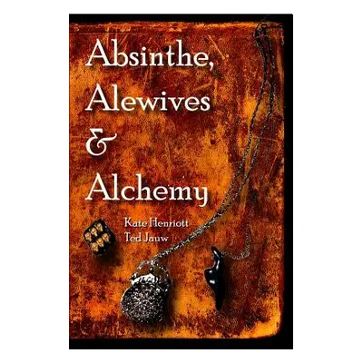 "Absinthe, Alewives and Alchemy" - "" ("Henriott-Jauw Kate")