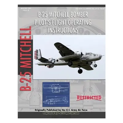 "North American B-25 Mitchell Bomber Pilot's Flight Operating Manual" - "" ("Army Air Force Unit