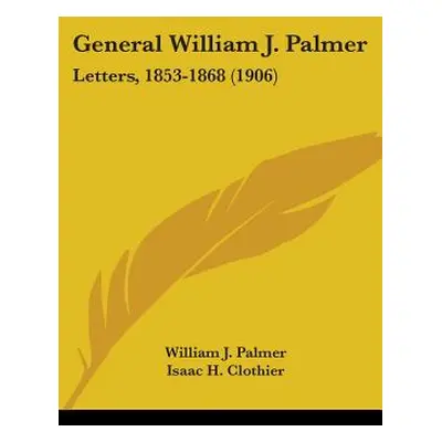 "General William J. Palmer: Letters, 1853-1868 (1906)" - "" ("Palmer William J.")