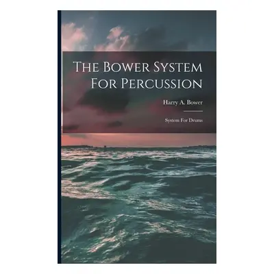 "The Bower System For Percussion: System For Drums" - "" ("Bower Harry A.")