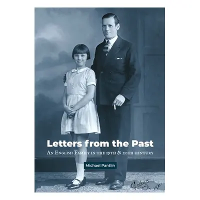 "Letters from the Past: An English Family in the 19th & 20th Century" - "" ("Pantlin Michael")