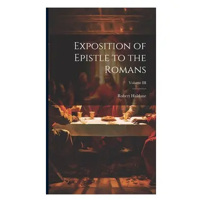 "Exposition of Epistle to the Romans; Volume III" - "" ("Haldane Robert")