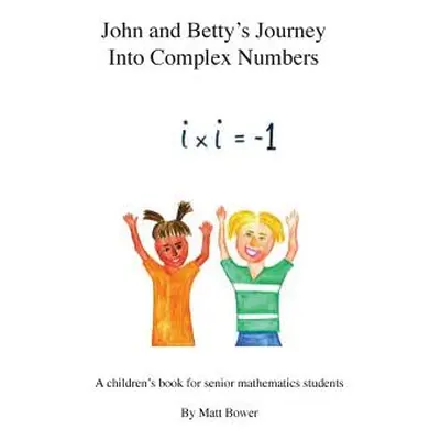 "John and Betty's Journey Into Complex Numbers: A children's book for senior mathematics student