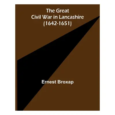 "The Great Civil War in Lancashire (1642-1651)" - "" ("Broxap Ernest")