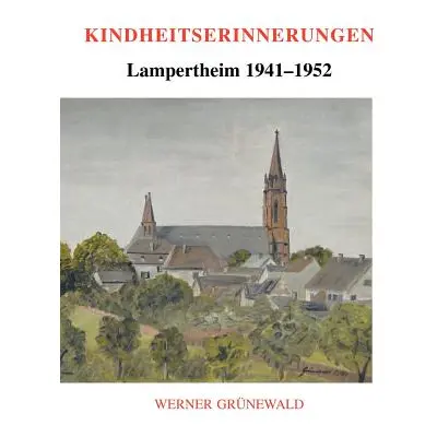 "Kindheitserinnerungen: Lampertheim 1941-1952" - "" ("Grnewald Werner")