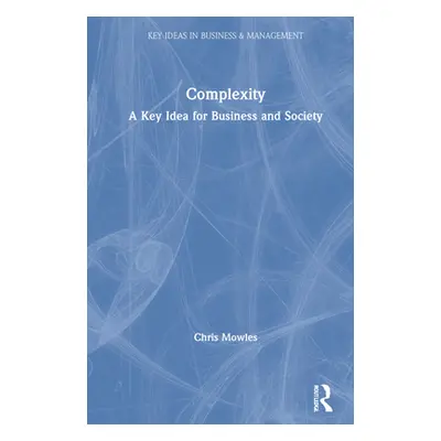 "Complexity: A Key Idea for Business and Society" - "" ("Mowles Chris")