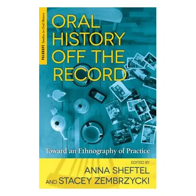 "Oral History Off the Record: Toward an Ethnography of Practice" - "" ("Sheftel A.")