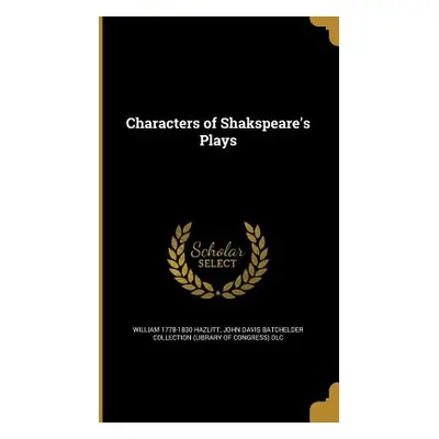 "Characters of Shakspeare's Plays" - "" ("Hazlitt William 1778-1830")