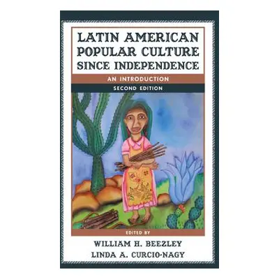 "Latin American Popular Culture since Independence: An Introduction" - "" ("Beezley William H.")