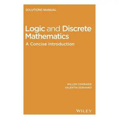 "Logic and Discrete Mathematics: A Concise Introduction, Solutions Manual" - "" ("Conradie Wille