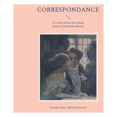 "Correspondance: les crits secrets de George Sand et d'Alfred de Musset" - "" ("Sand Georges")