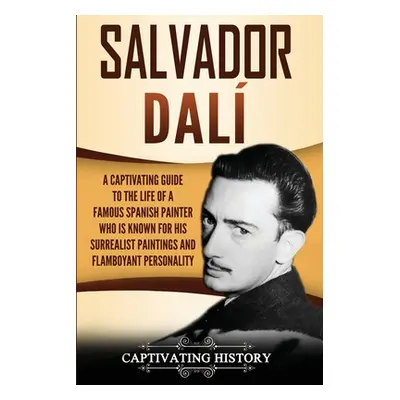 "Salvador Dal: A Captivating Guide to the Life of a Famous Spanish Painter Who Is Known for His 