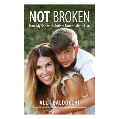 "Not Broken - How My Son with Autism Taught Me to Live" - "" ("Baldocchi Alli")