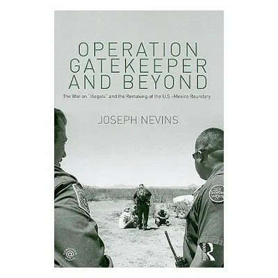 "Operation Gatekeeper and Beyond: The War On Illegals" and the Remaking of the U.S. - Mexico Bou