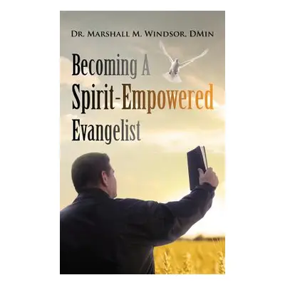 "Becoming A Spirit-Empowered Evangelist" - "" ("Windsor Marshall M.")