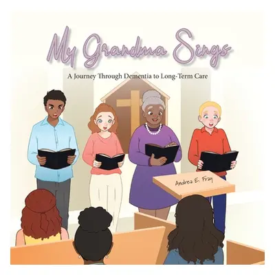 "My Grandma Sings: My Grandma Sings: A Journey Through Dementia to Long-Term Care" - "" ("Fray A