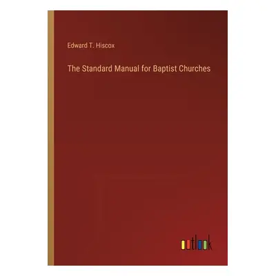 "The Standard Manual for Baptist Churches" - "" ("Hiscox Edward T.")