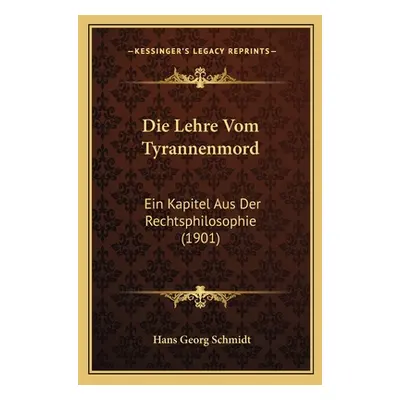 "Die Lehre Vom Tyrannenmord: Ein Kapitel Aus Der Rechtsphilosophie (1901)" - "" ("Schmidt Hans G