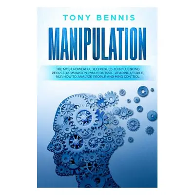 "Manipulation: The Most Powerful Techniques to Influencing People, Persuasion, Mind Control, Rea