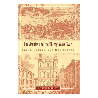 "The Jesuits and the Thirty Years War: Kings, Courts, and Confessors" - "" ("Bireley Robert")