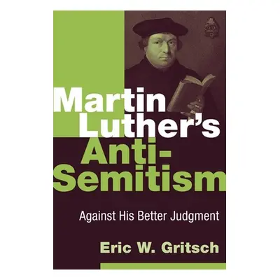 "Martin Luther's Anti-Semitism: Against His Better Judgment" - "" ("Gritsch Eric W.")