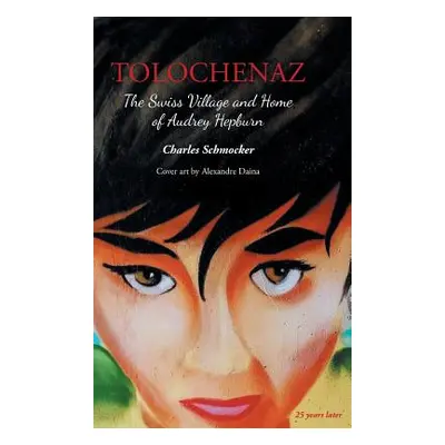 "Tolochenaz: The Swiss Village and Home of Audrey Hepburn" - "" ("Schmocker Charles")