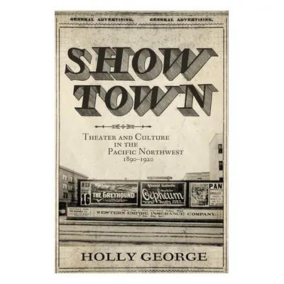 "Show Town: Theater and Culture in the Pacific Northwest, 1890-1920" - "" ("George Holly")