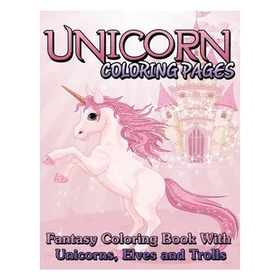 "Unicorn Coloring Pages (Fantasy Coloring Book with Unicorns, Elves and Trolls)" - "" ("Speedy P