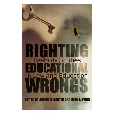 "Righting Educational Wrongs: Disability Studies in Law and Education" - "" ("Kanter Arlene")