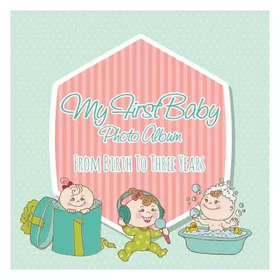 "My First Baby Photo Album: From Birth to Three Years" - "" ("Speedy Publishing LLC")