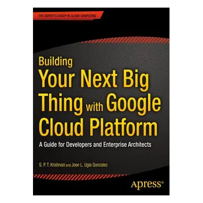 "Building Your Next Big Thing with Google Cloud Platform: A Guide for Developers and Enterprise 