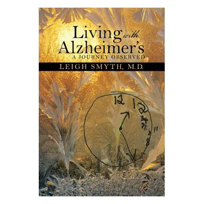 "Living with Alzheimer's: A Journey Observed" - "" ("Smyth Leigh")