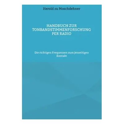 "Handbuch zur Tonbandstimmenforschung per Radio: Die richtigen Frequenzen zum jenseitigen Kontak